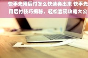 怎么把先用后付的钱套出来